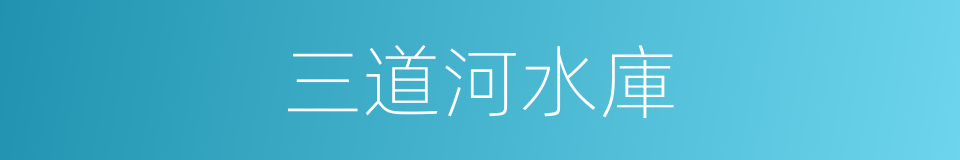 三道河水庫的同義詞