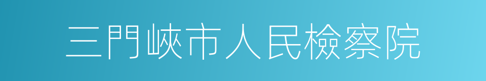 三門峽市人民檢察院的同義詞