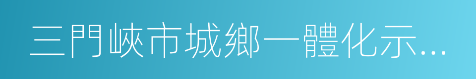 三門峽市城鄉一體化示範區的同義詞