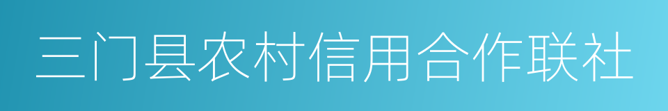 三门县农村信用合作联社的同义词