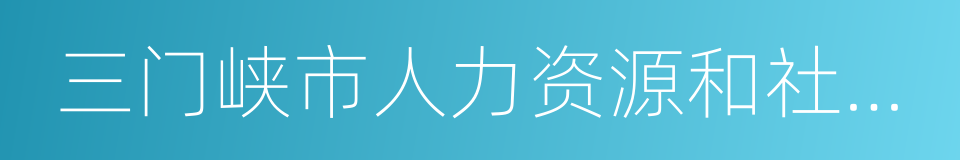 三门峡市人力资源和社会保障局的同义词