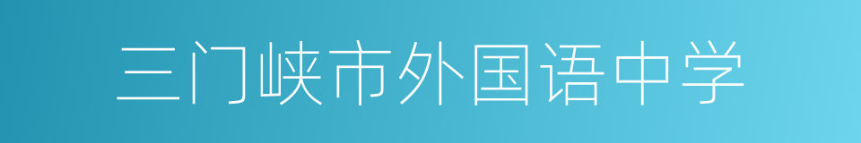 三门峡市外国语中学的同义词