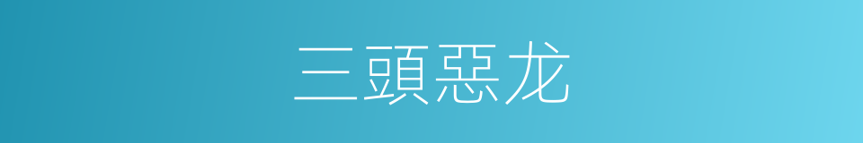 三頭惡龙的意思