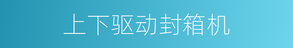 上下驱动封箱机的同义词