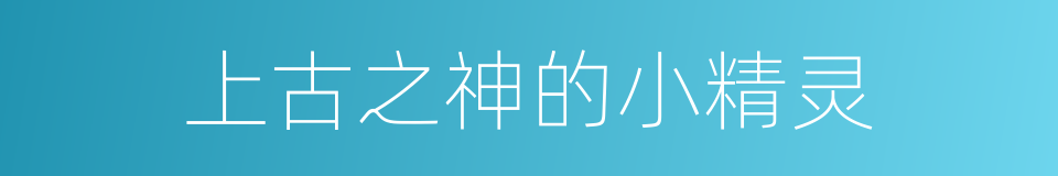 上古之神的小精灵的同义词