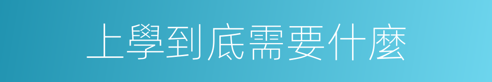 上學到底需要什麼的同義詞