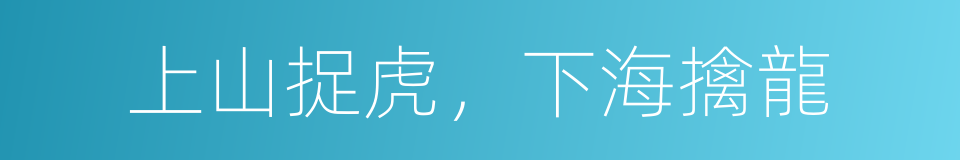 上山捉虎，下海擒龍的意思