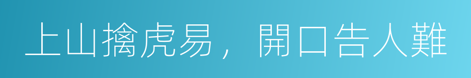 上山擒虎易，開口告人難的意思