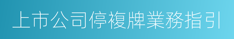 上市公司停複牌業務指引的同義詞
