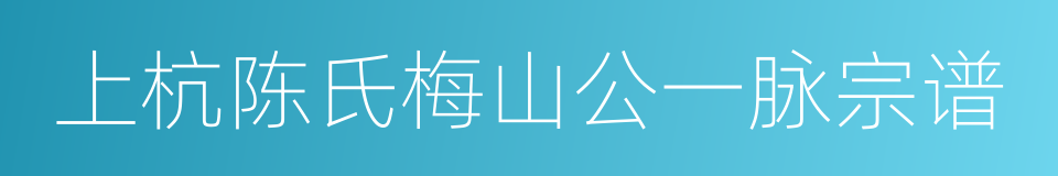 上杭陈氏梅山公一脉宗谱的同义词