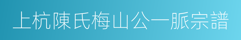 上杭陳氏梅山公一脈宗譜的同義詞