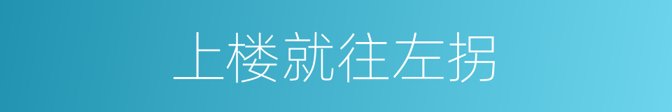 上楼就往左拐的同义词