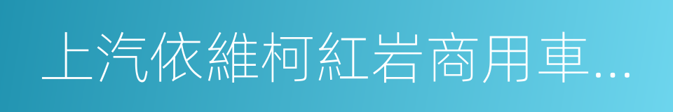 上汽依維柯紅岩商用車有限公司的同義詞