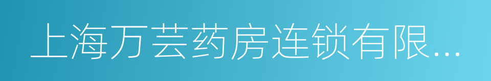 上海万芸药房连锁有限公司的同义词