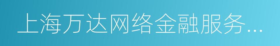 上海万达网络金融服务有限公司的同义词