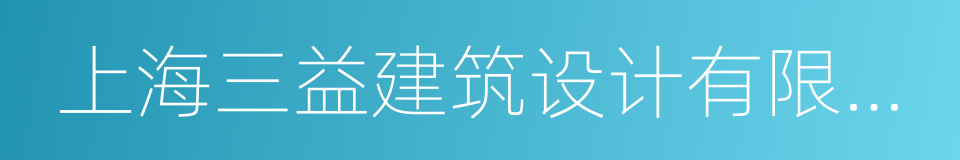 上海三益建筑设计有限公司的同义词