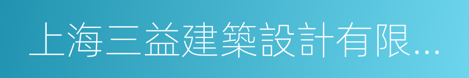 上海三益建築設計有限公司的同義詞