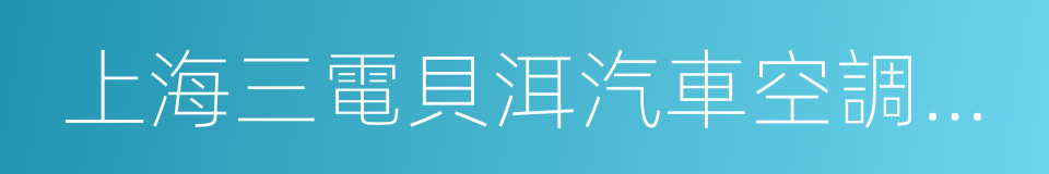 上海三電貝洱汽車空調有限公司的同義詞