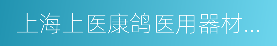 上海上医康鸽医用器材有限责任公司的同义词