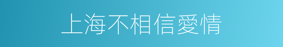 上海不相信愛情的同義詞