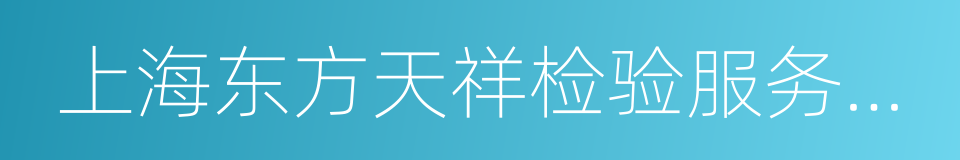 上海东方天祥检验服务有限公司的同义词