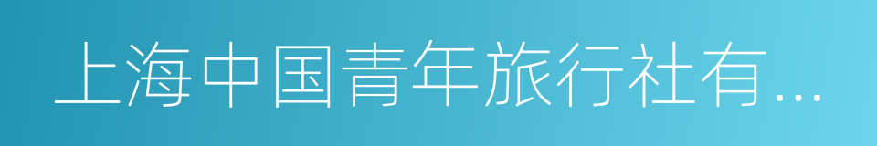 上海中国青年旅行社有限公司的同义词