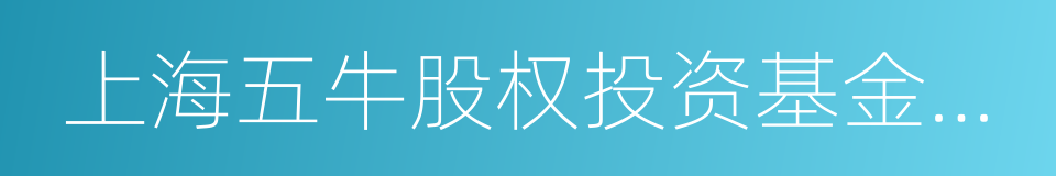 上海五牛股权投资基金管理有限公司的同义词