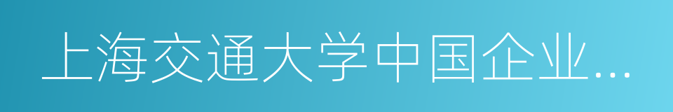 上海交通大学中国企业发展研究院的同义词