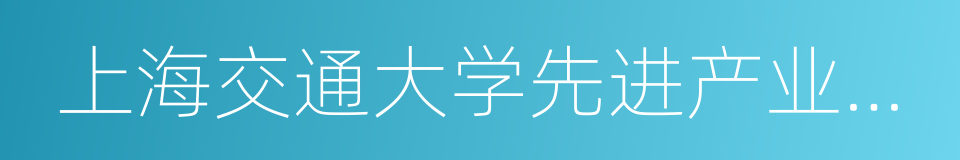 上海交通大学先进产业技术研究院的同义词