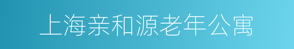 上海亲和源老年公寓的同义词