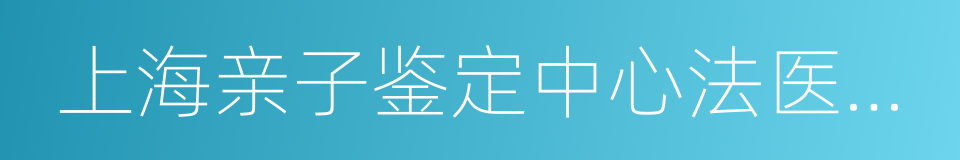 上海亲子鉴定中心法医物证司法鉴定所的同义词