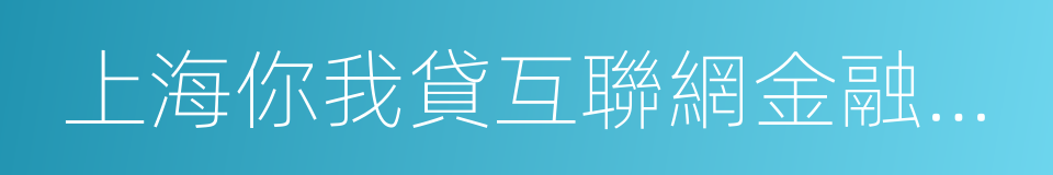 上海你我貸互聯網金融信息服務有限公司的同義詞