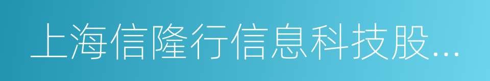 上海信隆行信息科技股份有限公司的同义词