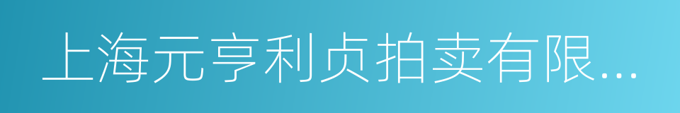 上海元亨利贞拍卖有限公司的同义词