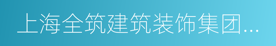 上海全筑建筑装饰集团股份有限公司的同义词