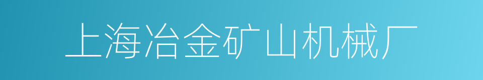 上海冶金矿山机械厂的同义词