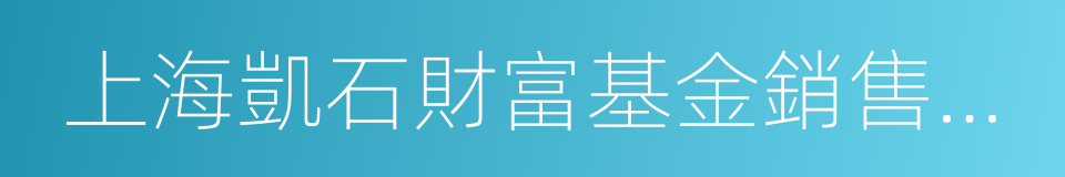 上海凱石財富基金銷售有限公司的同義詞