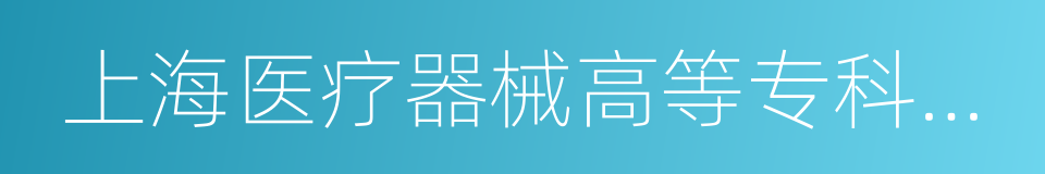 上海医疗器械高等专科学校的同义词