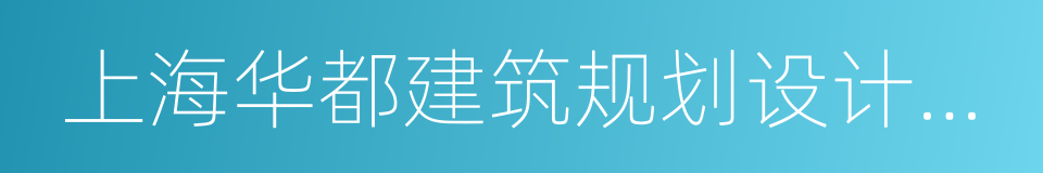 上海华都建筑规划设计有限公司的同义词