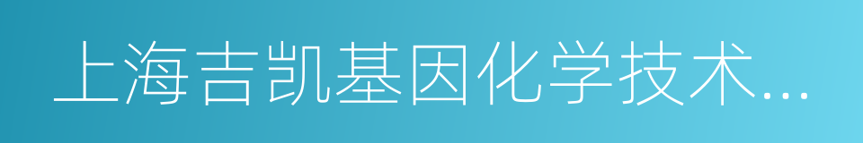 上海吉凯基因化学技术有限公司的同义词