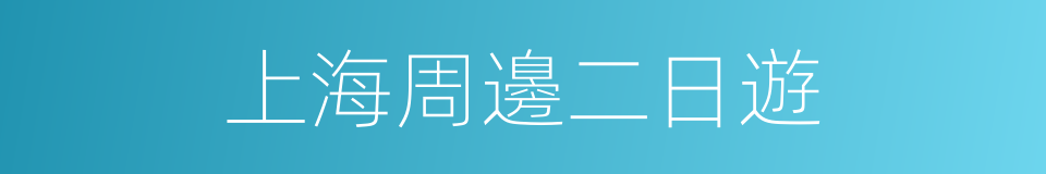 上海周邊二日遊的同義詞