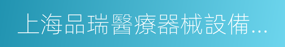 上海品瑞醫療器械設備有限公司的同義詞