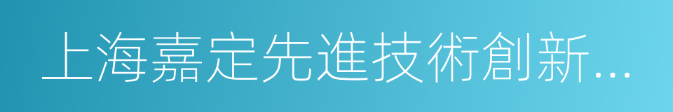 上海嘉定先進技術創新與育成中心的同義詞