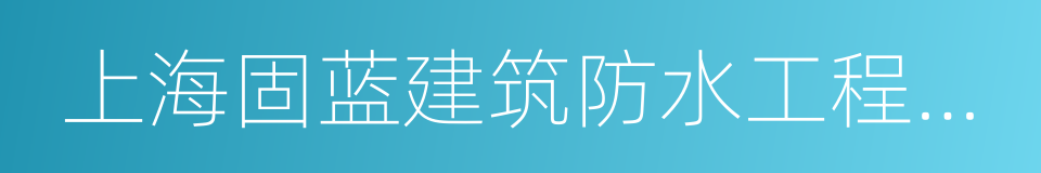上海固蓝建筑防水工程有限公司的同义词