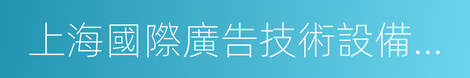 上海國際廣告技術設備展覽會的同義詞