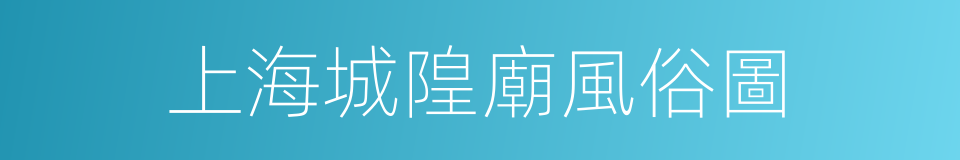 上海城隍廟風俗圖的同義詞