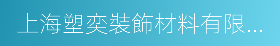 上海塑奕裝飾材料有限公司的同義詞