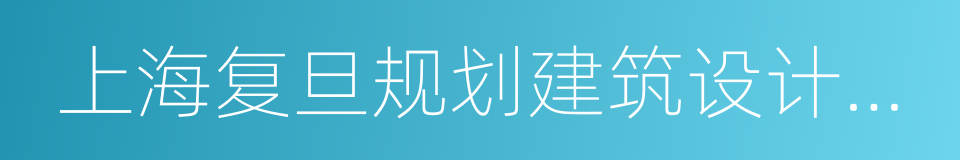 上海复旦规划建筑设计研究院有限公司的同义词