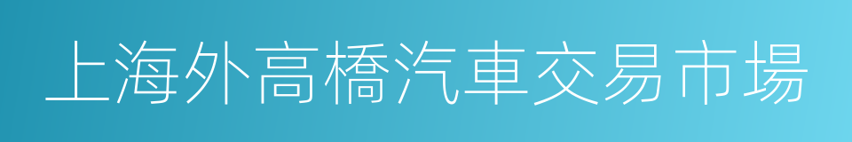 上海外高橋汽車交易市場的同義詞