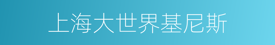 上海大世界基尼斯的同义词